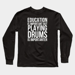 Education Is Important But Playing Drums Is Importanter Long Sleeve T-Shirt